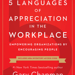The 5 Languages of Appreciation in the Workplace: Empowering Organizations by Encouraging People