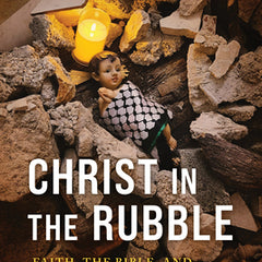Christ in the Rubble: Faith, the Bible, and the Genocide in Gaza