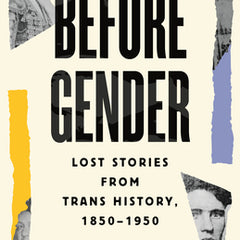 Before Gender: Lost Stories from Trans History, 1850-1950