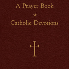 A Prayer Book of Catholic Devotions: Praying the Seasons and Feasts of the Church Year