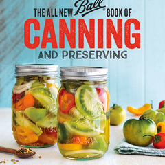 The All New Ball Book of Canning and Preserving: Over 350 of the Best Canned, Jammed, Pickled, and Preserved Recipes