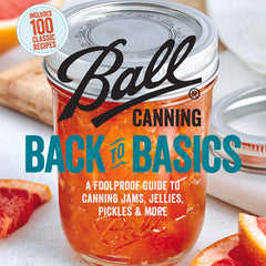 Ball Canning Back to Basics: A Foolproof Guide to Canning Jams, Jellies, Pickles, and More