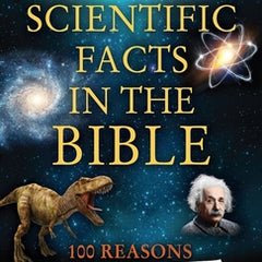 Scientific Facts in the Bible: 100 Reasons to Believe the Bible is Supernatural in Origin