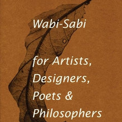 Wabi-Sabi for Artists, Designers, Poets & Philosophers