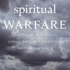 Spiritual Warfare: Christians, Demonization, and Deliverance