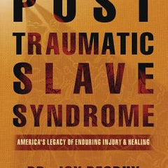 Post Traumatic Slave Syndrome, Revised Edition: America's Legacy of Enduring Injury and Healing