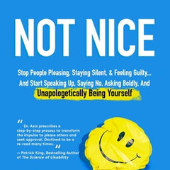 Not Nice: Stop People Pleasing, Staying Silent, & Feeling Guilty... And Start Speaking Up, Saying No, Asking Boldly, And Unapologetically Being Yourse