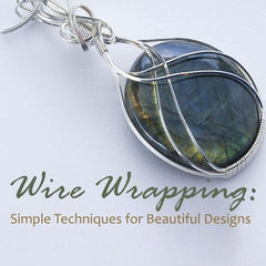 Wire Wrapping: Simple Techniques for Beautiful Designs