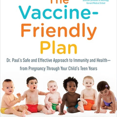 The Vaccine-Friendly Plan: Dr. Paul's Safe and Effective Approach to Immunity and Health-From Pregnancy Through Your Child's Teen Years