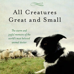 All Creatures Great and Small: The Warm and Joyful Memoirs of the World's Most Beloved Animal Doctor