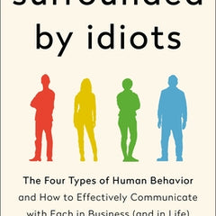 Surrounded by Idiots: The Four Types of Human Behavior and How to Effectively Communicate with Each in Business (and in Life)