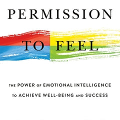 Permission to Feel: The Power of Emotional Intelligence to Achieve Well-Being and Success