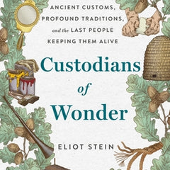 Custodians of Wonder: Ancient Customs, Profound Traditions, and the Last People Keeping Them Alive