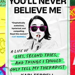 You'll Never Believe Me: A Life of Lies, Second Tries, and Things I Should Only Tell My Therapist