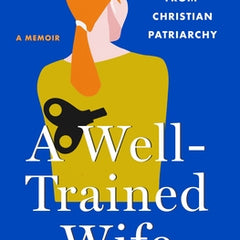 A Well-Trained Wife: My Escape from Christian Patriarchy