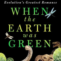 When the Earth Was Green: Plants, Animals, and Evolution's Greatest Romance