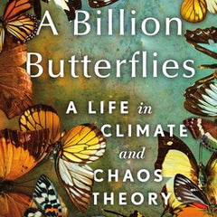 A Billion Butterflies: A Life in Climate and Chaos Theory