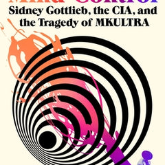 Project Mind Control: Sidney Gottlieb, the Cia, and the Tragedy of Mkultra