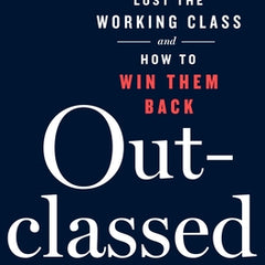 Outclassed: How the Left Lost the Working Class and How to Win Them Back
