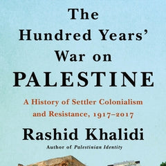 The Hundred Years' War on Palestine: A History of Settler Colonialism and Resistance, 1917-2017