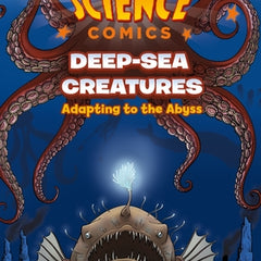 Science Comics: Deep-Sea Creatures: Adapting to the Abyss