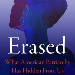 Erased: What American Patriarchy Has Hidden from Us