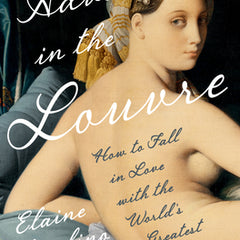 Adventures in the Louvre: How to Fall in Love with the World's Greatest Museum