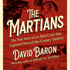 The Martians: The True Story of an Alien Craze That Captured Turn-Of-The-Century America