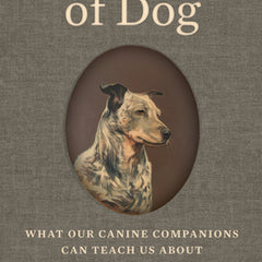 The Word of Dog: What Our Canine Companions Can Teach Us about Living a Good Life
