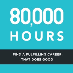 80,000 Hours: Find a fulfilling career that does good.