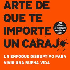 Sutil Arte de Que Te Importe Un Caraj*: Un Enfoque Disruptivo Para Vivir Una Buena Vida