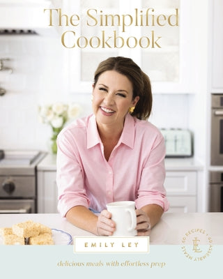 The Simplified Cookbook: Delicious Meals with Effortless Prep (60 Recipes + 60 Assembly Meals)