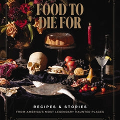 Food to Die for: Recipes and Stories from America's Most Legendary Haunted Places (a Spooky Paranormal Cookbook with Delightfully Creepy Meals, Eerie