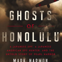 Ghosts of Honolulu: A Japanese Spy, a Japanese American Spy Hunter, and the Untold Story of Pearl Harbor