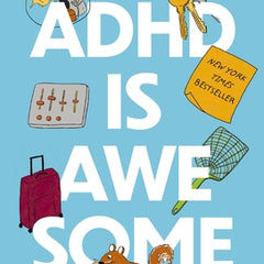 ADHD Is Awesome: A Guide to (Mostly) Thriving with ADHD