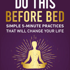 Do This Before Bed: Simple 5-Minute Practices That Will Change Your Life