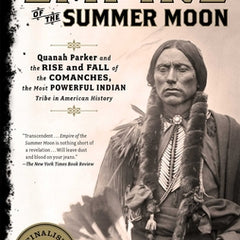 Empire of the Summer Moon: Quanah Parker and the Rise and Fall of the Comanches, the Most Powerful Indian Tribe in American History