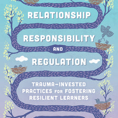 Relationship, Responsibility, and Regulation: Trauma-Invested Practices for Fostering Resilient Learners