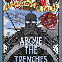 Above the Trenches (Nathan Hale's Hazardous Tales #12): A World War I Flying Ace Tale