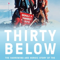Thirty Below: The Harrowing and Heroic Story of the First All-Women's Ascent of Denali