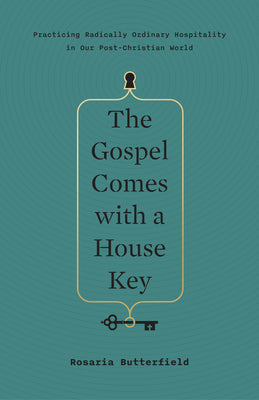 The Gospel Comes with a House Key: Practicing Radically Ordinary Hospitality in Our Post-Christian World
