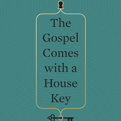 The Gospel Comes with a House Key: Practicing Radically Ordinary Hospitality in Our Post-Christian World