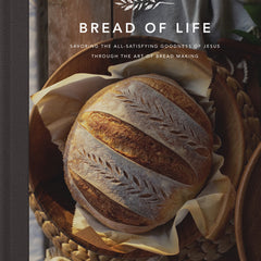 Bread of Life: Savoring the All-Satisfying Goodness of Jesus Through the Art of Bread Making