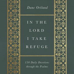 In the Lord I Take Refuge: 150 Daily Devotions Through the Psalms