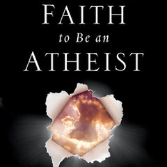 I Don't Have Enough Faith to Be an Atheist