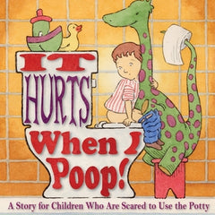 It Hurts When I Poop!: A Story for Children Who Are Scared to Use the Potty