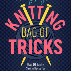 Patty Lyons' Knitting Bag of Tricks: Over 70 Sanity Saving Hacks for Better Knitting