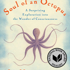 The Soul of an Octopus: A Surprising Exploration Into the Wonder of Consciousness