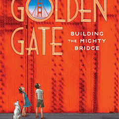 Golden Gate: Building the Mighty Bridge