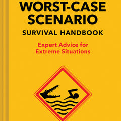 The New Worst-Case Scenario Survival Handbook: Expert Advice for Extreme Situations